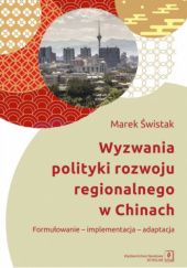 Okładka książki Wyzwania polityki rozwoju regionalnego w Chinach. Formułowanie-implementacja-adaptacja Marek Świstak
