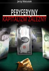 Okładka książki Peryferyjny Kapitalizm Zależny Jerzy Matusiak