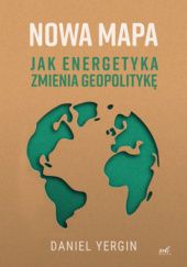 Okładka książki Nowa mapa. Jak energetyka zmienia geopolitykę Daniel Yergin