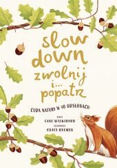 Okładka książki Slow down. Zwolnij i... popatrz. Cuda natury w 40 odsłonach. Carl Wilkinson