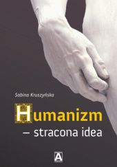 Okładka książki Humanizm – stracona idea Sabina Kruszyńska