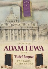 Okładka książki Adam i Ewa, czyli Tutti kaput. Fantazja klerykalna w czterech aktach z Epilogiem autor nieznany