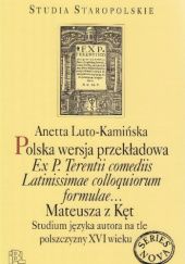 Polska wersja przekładowa "Ex P. Terentii comediis Latinissimae colloquiorum formulae..." Mateusza z Kęt. Studium języka autora na tle polszczyzny XVI wieku