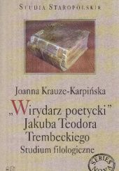 Okładka książki "Wirydarz poetycki" Jakuba Teodora Trembeckiego. Studium filologiczne Joanna Krauze-Karpińska