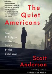 Okładka książki The Quiet Americans: Four CIA Spies at the Dawn of the Cold War Scott Anderson