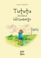 Okładka książki Tututu doświadcza (nie)znanego Anna Świątek