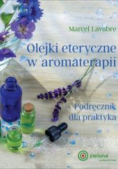 Okładka książki Olejki eteryczne w aromaterapii. Podręcznik dla praktyka. Marcel Lavabre