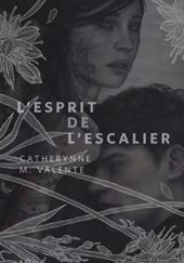 Okładka książki LEsprit de LEscalier Catherynne M. Valente