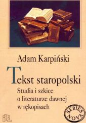 Okładka książki Tekst staropolski. Studia i szkice o literaturze dawnej w rękopisach Adam Karpiński