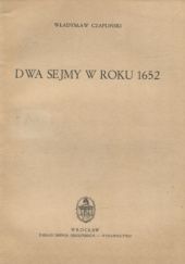 Okładka książki Dwa sejmy w roku 1652 - Studium z dziejów rozkładu Rzeczypospolitej Szlacheckiej w XVII wiek Władysław Czapliński