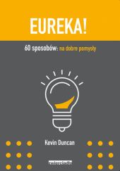 Okładka książki Eureka! 60 sposobów: na dobre pomysły Kevin Duncan