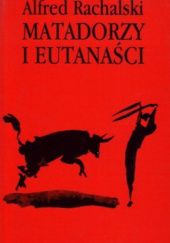 Okładka książki Matadorzy i eutanaści Alfred Rachalski