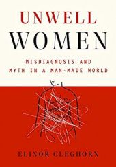 Okładka książki Unwell Women: Misdiagnosis and Myth in a Man-Made World Elinor Cleghorn