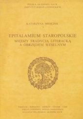 Okładka książki Epitalamium staropolskie. Między tradycją literacką a obrzędem weselnym Katarzyna Mroczek