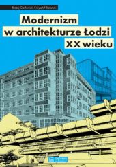 Okładka książki Modernizm w architekturze Łodzi XX wieku Błażej Ciarkowski, Krzysztof Stefański