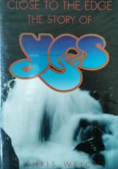 Okładka książki Close to the Edge: The Story of Yes Chris Welch