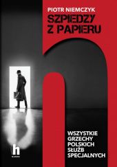 Okładka książki Szpiedzy z papieru. Wszystkie grzechy polskich służb specjalnych Piotr Niemczyk