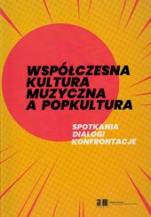 Okładka książki Współczesna kultura muzyczna a popkultura: spotkania, dialogi, konfrontacje Ewa Kowalska-Zając