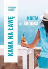 Okładka książki Kawa na ławę. Kreta od środka Karolina Krajnik