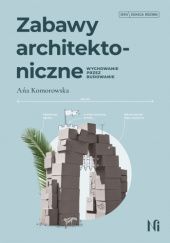 Okładka książki Zabawy architektoniczne. Wychowanie przez budowanie Anna Komorowska