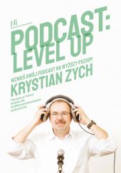 Okładka książki Podcast: Level Up. Wnieś swój podcast na wyższy poziom Krystian Zych