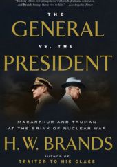 Okładka książki The General vs. the President: MacArthur and Truman at the Brink of Nuclear War Henry Williams Brands