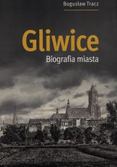 Okładka książki Gliwice Biografia miasta Bogusław Tracz