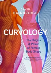 Okładka książki Curvology. The Origins and Power of Female Body Shape David Bainbridge