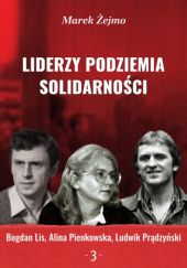 Okładka książki Liderzy podziemia "Solidarności". Bogdan Lis, Alina Pienkowska, Ludwik Prądzyński Marek Żejmo