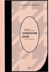 Okładka książki Być jak Christian Dior Francois-Olivier Rousseau