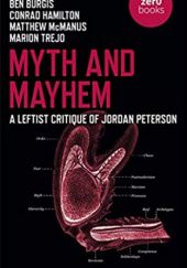 Okładka książki Myth and Mayhem: A Leftist Critique of Jordan Peterson Ben Burgis, Conrad Bongard Hamilton, Matthew McManus, Marion Trejo