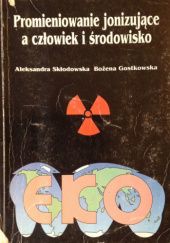 Okładka książki Promieniowanie jonizujące a człowiek i środowisko Bożena Gostkowska