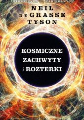 Okładka książki Kosmiczne zachwyty i rozterki Neil deGrasse Tyson