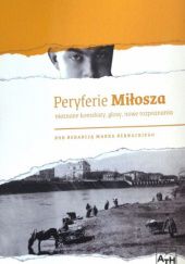 Okładka książki Peryferie Miłosza. Nieznane konteksty, glosy, nowe rozpoznania Marek Bernacki, praca zbiorowa