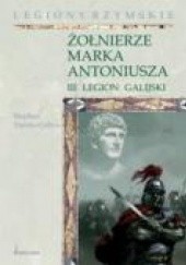 Okładka książki Żołnierze Marka Antoniusza. III legion galijski Stephen Dando-Collins