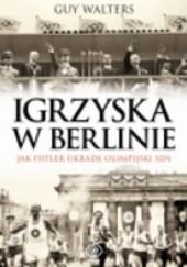 Okładka książki Igrzyska w Berlinie.  Jak Hitler ukradł olimpijski sen Guy Walters