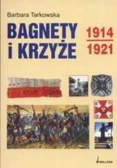 Okładka książki Bagnety i krzyże 1914-1921 Barbara Tarkowska