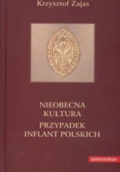 Okładka książki Nieobecna kultura. Przypadek inflant polskich Krzysztof Zajas