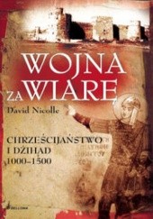 Okładka książki Wojna za wiarę. Chrześcijaństwo i Dżihad 1000-1500 David Nicolle