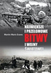 Okładka książki Największe i przełomowe bitwy I wojny światowej Martin Marix Evans