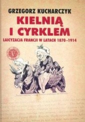 Okładka książki Kielnią i cyrklem. Laicyzacja Francji w latach 1870-1914 Grzegorz Kucharczyk