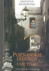 Okładka książki Poznańskie legendy i nie tylko Krzysztof Kwaśniewski