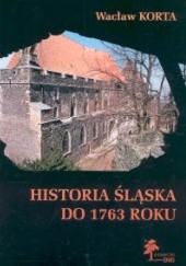 Okładka książki Historia Śląska do 1763 roku Wacław Korta