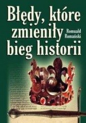 Okładka książki Błędy, które zmieniły bieg historii Romuald Romański
