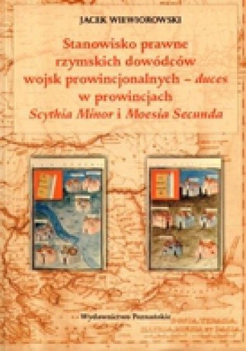 Stanowisko prawne rzymskich dowódców wojsk prowincjonalnych - duces w prowincjach Scythia Minor i Moesia Secunda