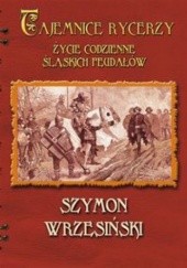 Okładka książki Tajemnice rycerzy. Życie codzienne śląskich feudałów Szymon Wrzesiński