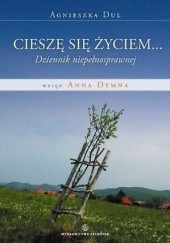 Okładka książki Cieszę się życiem... Dziennik osoby fizycznie niepełnosprawnej Agnieszka Dul