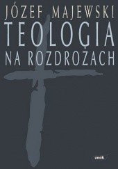 Okładka książki Teologia na rozdrożach Józef Majewski