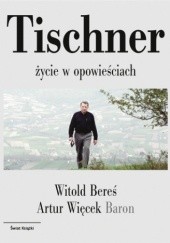 Okładka książki Tischner: Życie w opowieściach Witold Bereś, Artur „Baron” Więcek