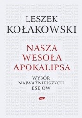 Okładka książki Nasza wesoła apokalipsa: Wybór najważniejszych esejów Leszek Kołakowski